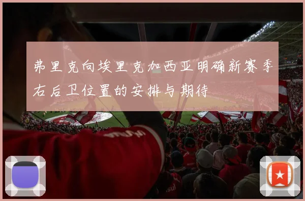 弗里克向埃里克加西亚明确新赛季右后卫位置的安排与期待